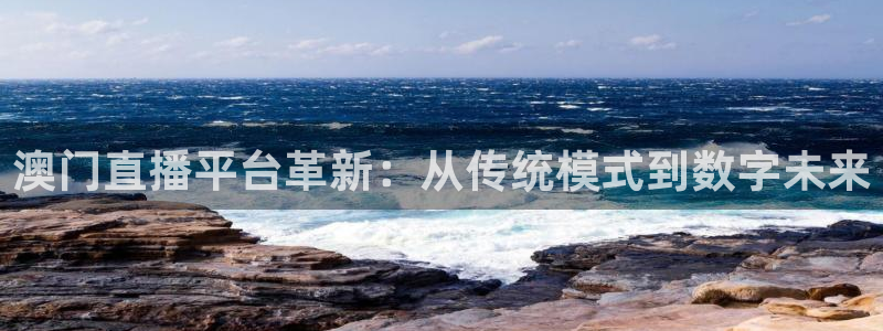 雨燕直播足球360：澳门直播平台革新：从传统模式到数字未来